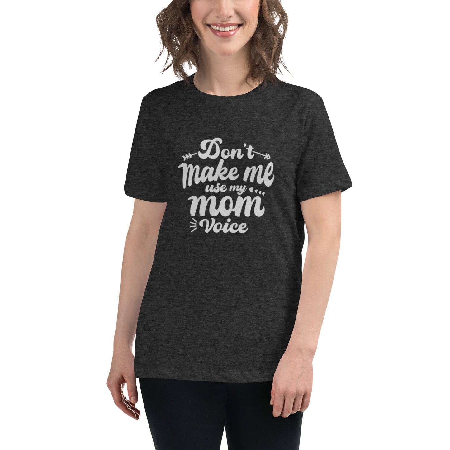 Don't Make Me Use My Mom Voice Women's Relaxed T-Shirt