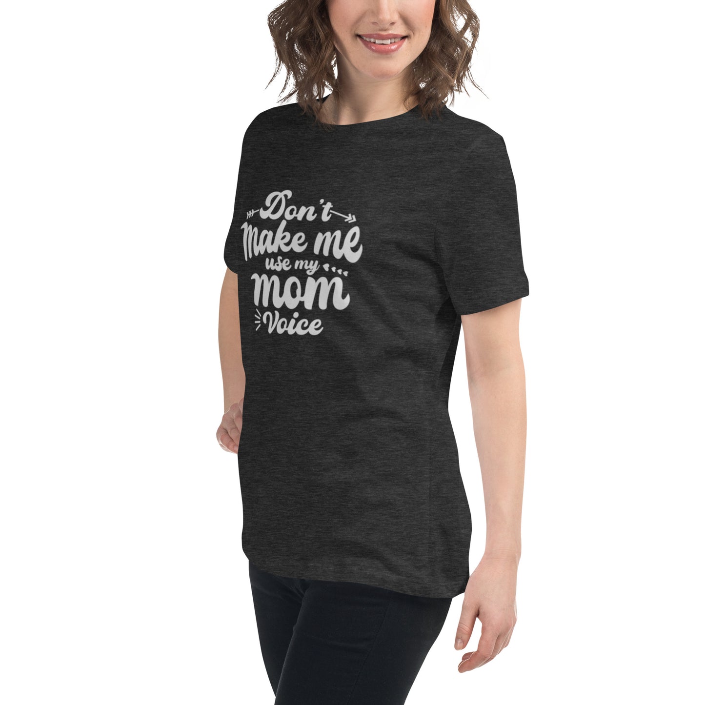 Don't Make Me Use My Mom Voice Women's Relaxed T-Shirt