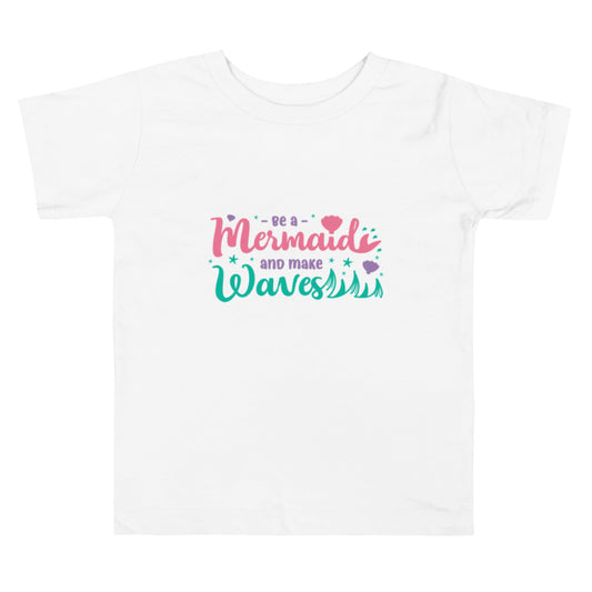 Be A Mermaid & Make Waves Toddler Short Sleeve Tee