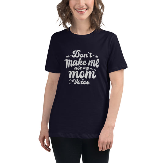 Don't Make Me Use My Mom Voice Women's Relaxed T-Shirt